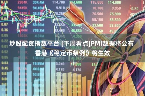 炒股配资指数平台 [下周看点]PMI数据将公布 香港《稳定币条例》将生效