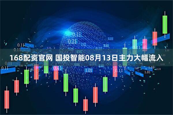 168配资官网 国投智能08月13日主力大幅流入