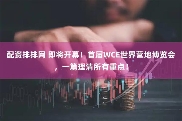 配资排排网 即将开幕！首届WCE世界营地博览会，一篇理清所有重点！