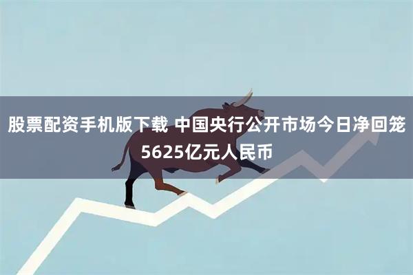 股票配资手机版下载 中国央行公开市场今日净回笼5625亿元人民币
